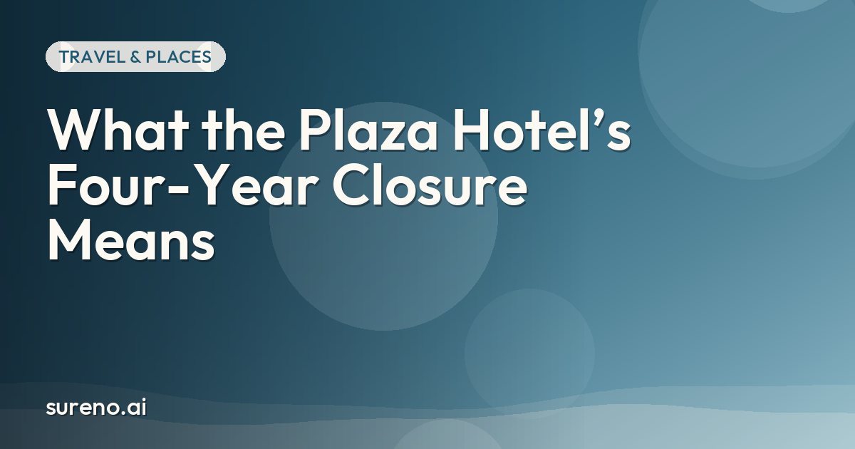 What the Plaza Hotel’s Four-Year Closure Means
