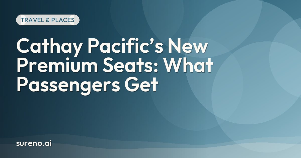 Cathay Pacific’s New Premium Seats: What Passengers Get