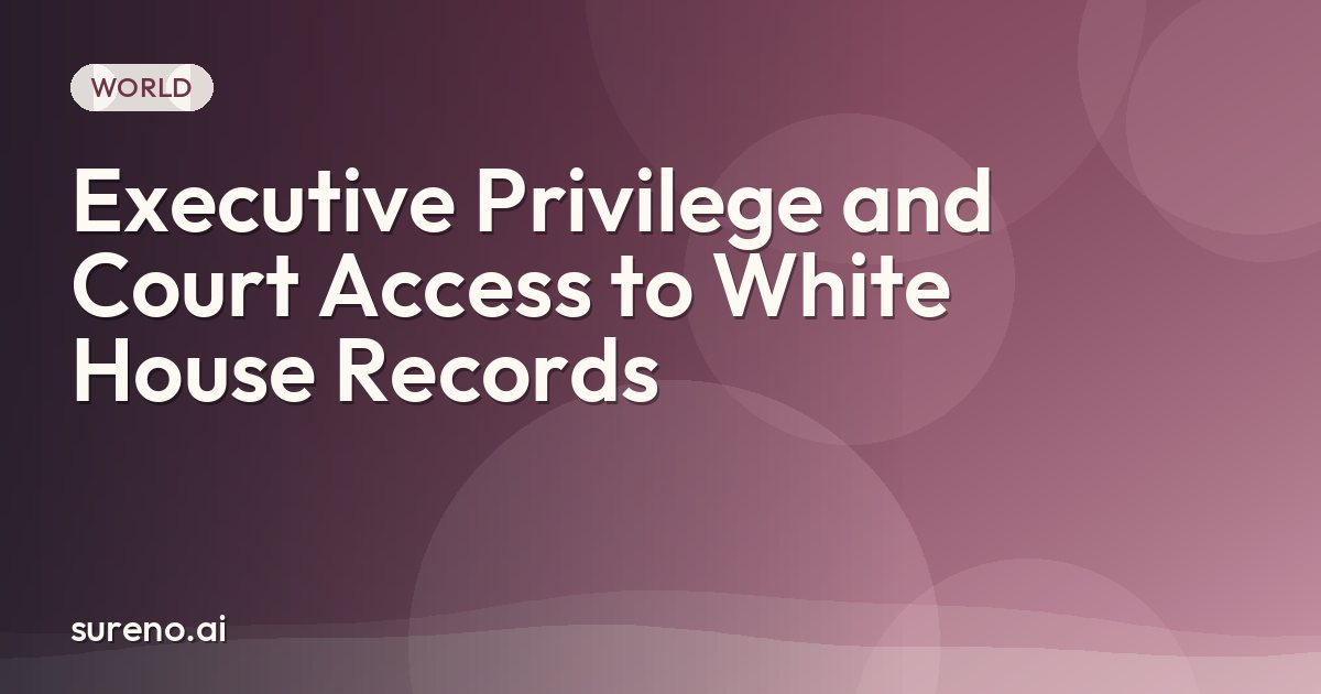 Executive Privilege and Court Access to White House Records