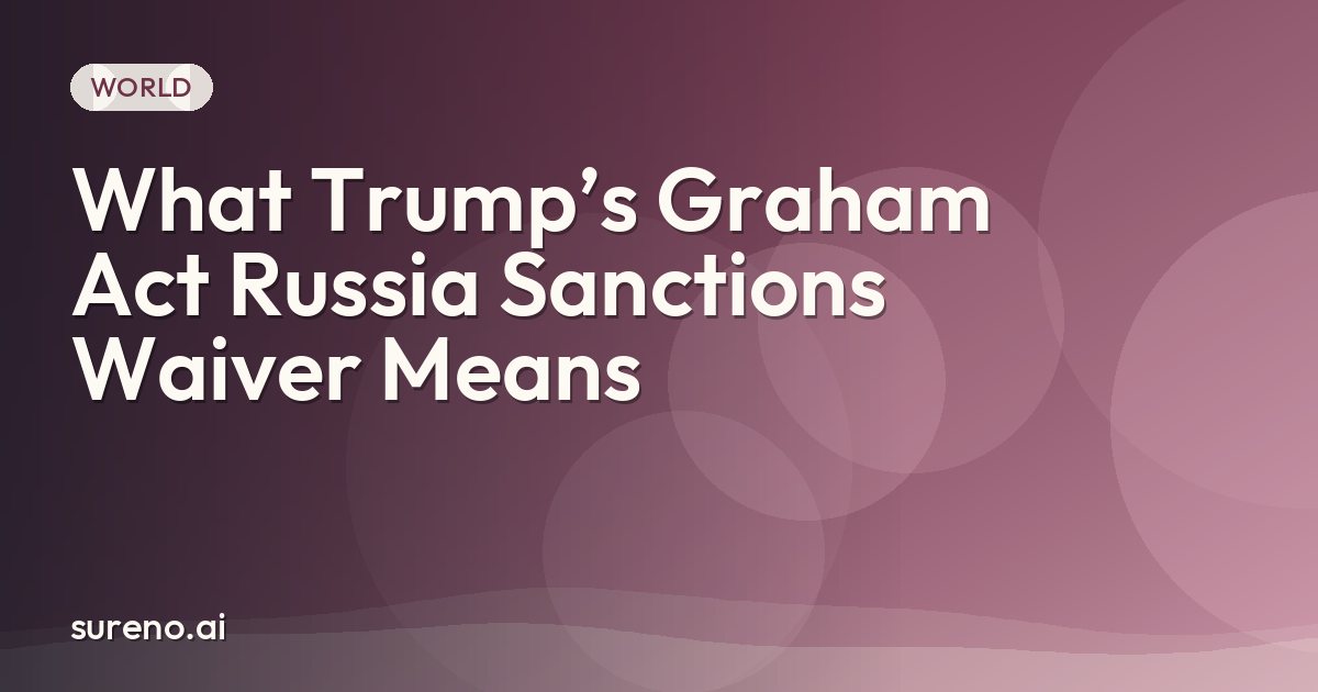 What Trump’s Graham Act Russia Sanctions Waiver Means