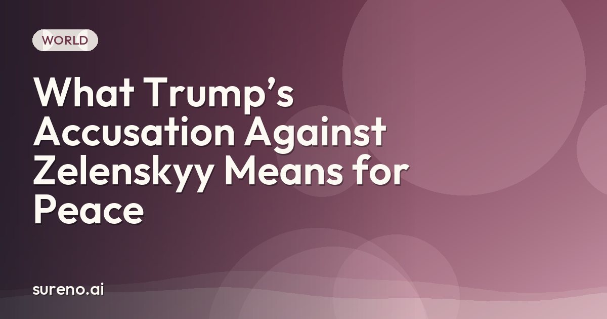 What Trump’s Accusation Against Zelenskyy Means for Peace