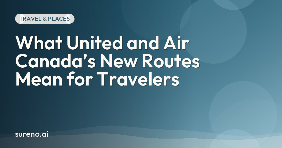 What United and Air Canada’s New Routes Mean for Travelers