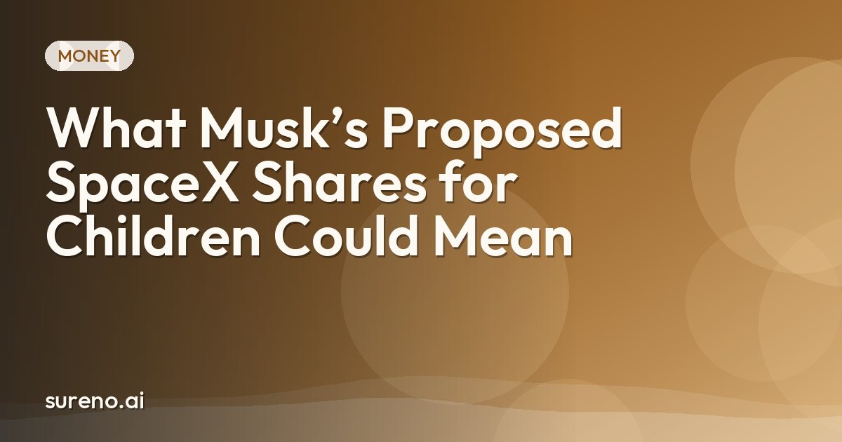 What Musk’s Proposed SpaceX Shares for Children Could Mean