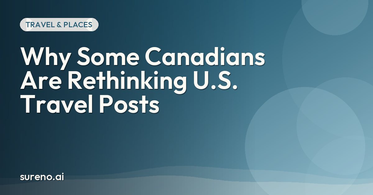 Why Some Canadians Are Rethinking U.S. Travel Posts