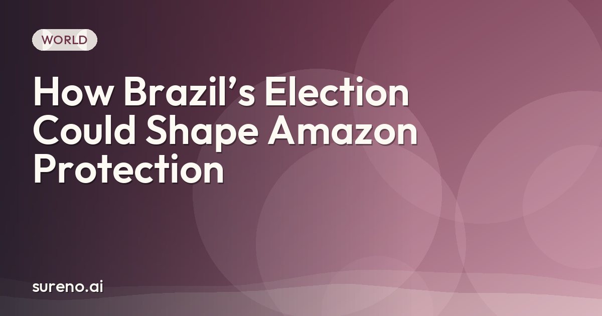 How Brazil’s Election Could Shape Amazon Protection