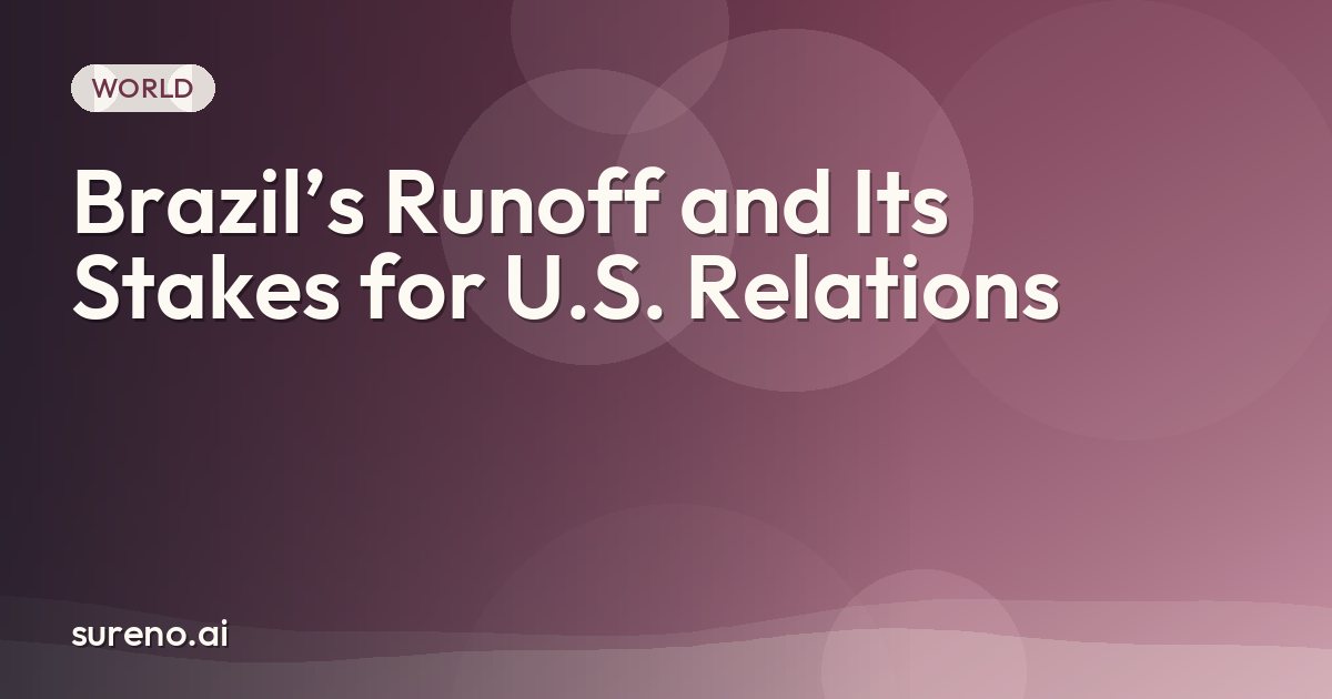 Brazil’s Runoff and Its Stakes for U.S. Relations