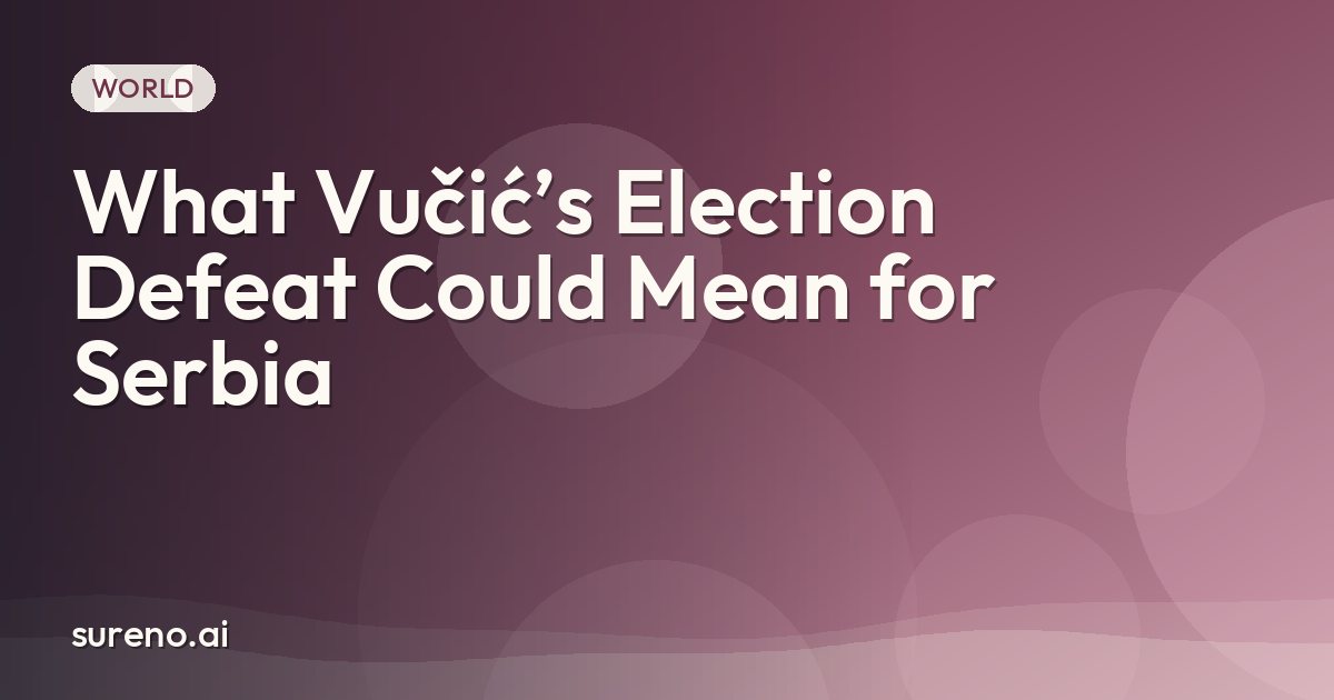 What Vučić’s Election Defeat Could Mean for Serbia