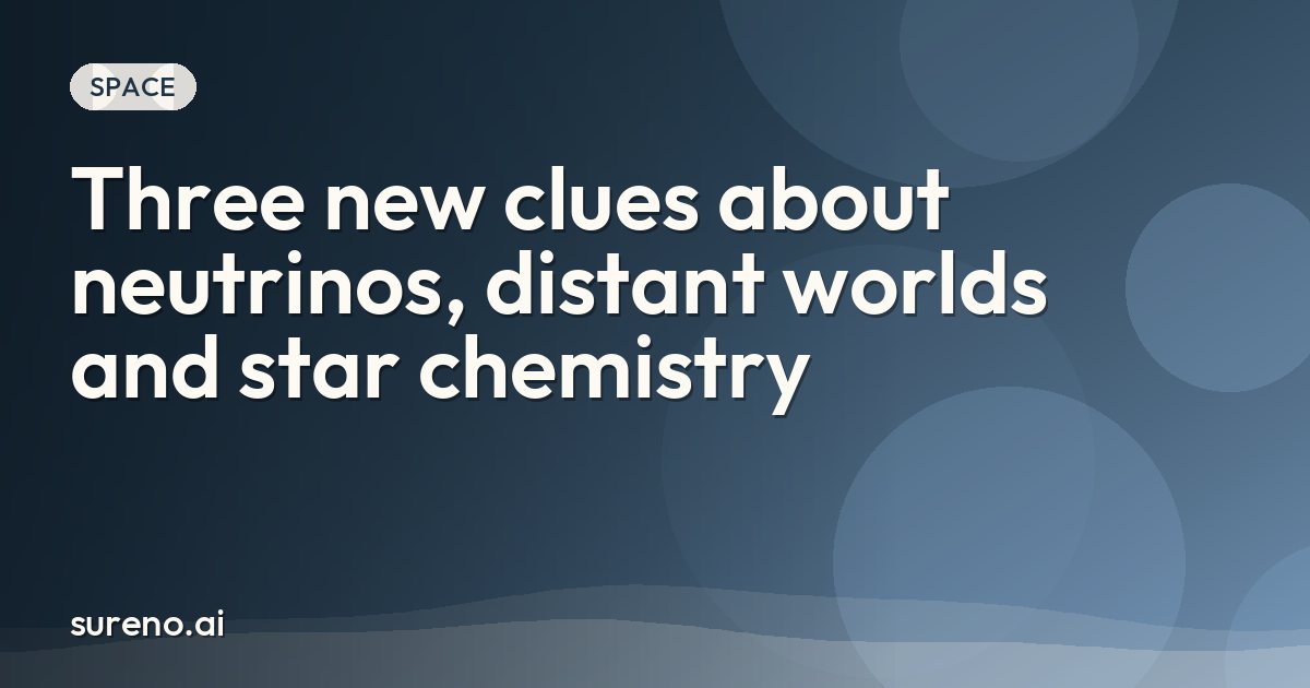 Three new clues about neutrinos, distant worlds and star chemistry