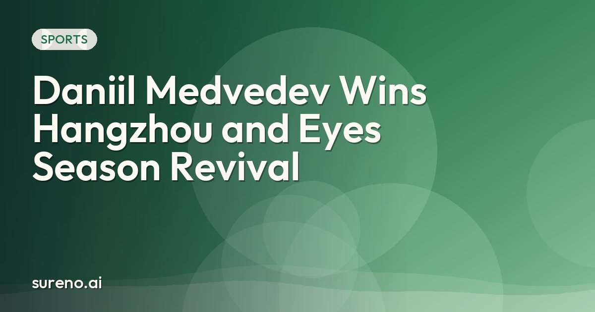 Daniil Medvedev Wins Hangzhou and Eyes Season Revival