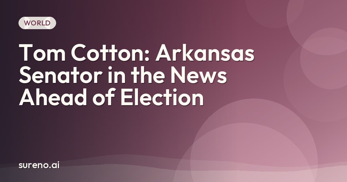 Tom Cotton: Arkansas Senator in the News Ahead of Election