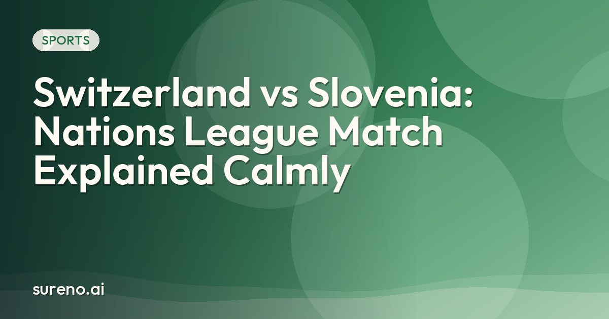 Switzerland vs Slovenia: Nations League Match Explained Calmly